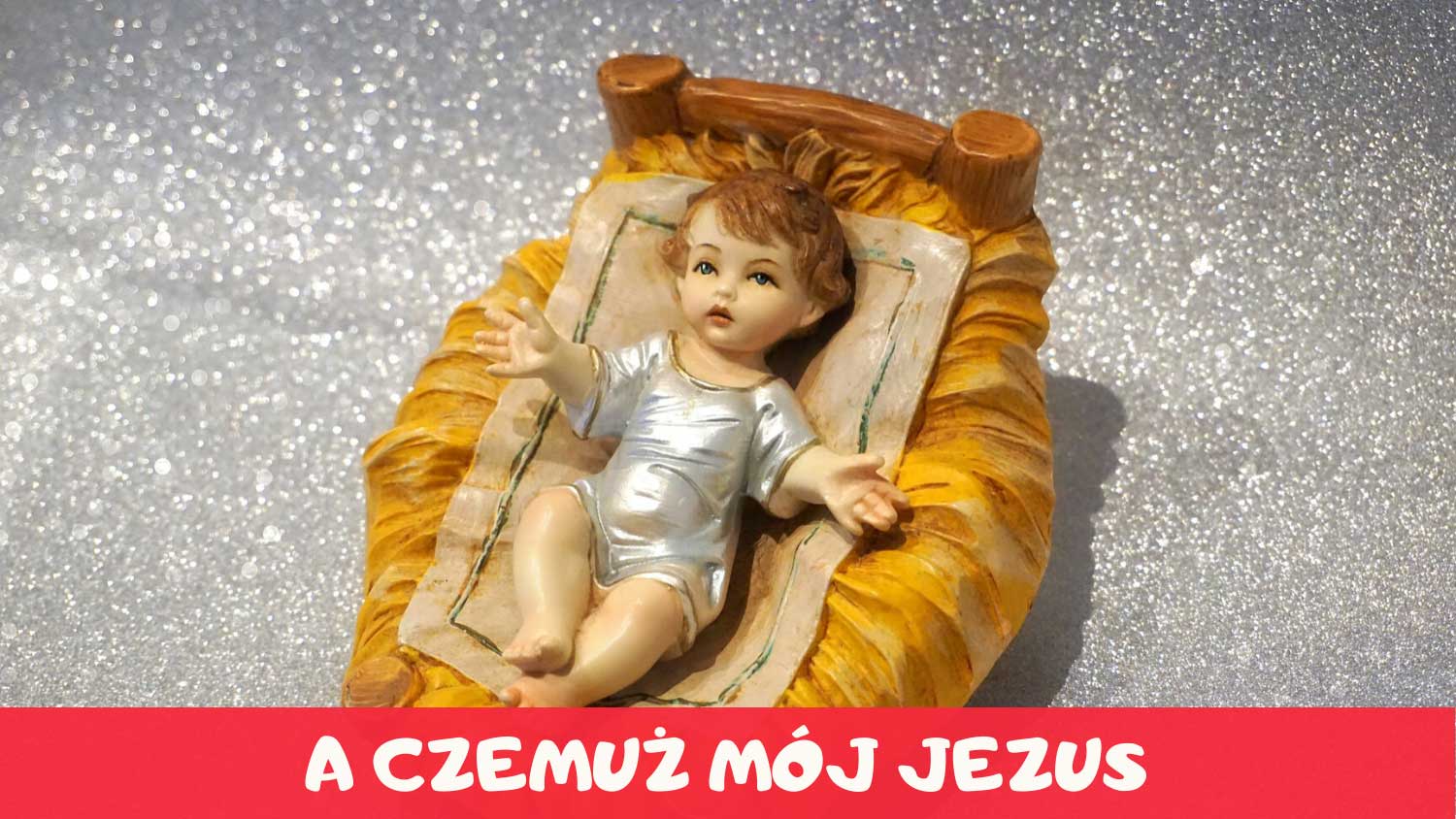 A czemuż mój Jezus